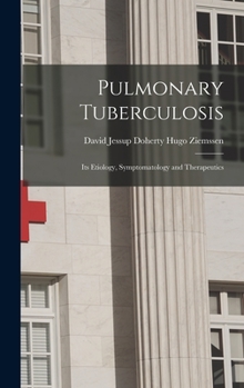 Hardcover Pulmonary Tuberculosis: Its Etiology, Symptomatology and Therapeutics Book