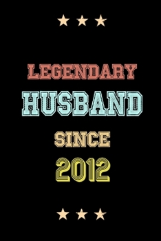 Legendary Husband Since 2012 Birthday Lover Journals: Blank Lined Notebook / Personalized Customized Journal Gift 120 Pages, 6x9, Soft Cover, Matte Finish