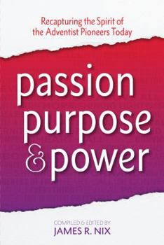 Paperback Passion Purpose & Power: Recapturing the Spirit of the Adventist Pioneers Today Book