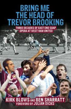 Paperback Bring Me the Head of Trevor Brooking: Three Decades of East End Soap Opera at West Ham United Book
