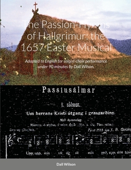 Paperback The Passion-Hymns of Hallgrimur: the 1657 Easter Musical: Adapted to English for soloist-choir performance under 90 minutes. Book
