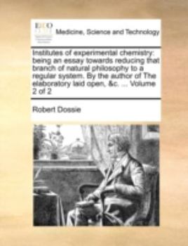 Paperback Institutes of Experimental Chemistry: Being an Essay Towards Reducing That Branch of Natural Philosophy to a Regular System. by the Author of the Elab Book