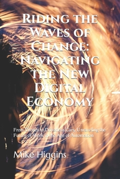 Paperback Riding the Waves of Change: Navigating the New Digital Economy: From Drones to Driverless Cars, Unraveling the Future of Work in the Age of Automa Book