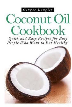 Paperback Coconut Oil Cookbook: : Quick and Easy Recipes for Busy People Who Want to Eat Hea Book