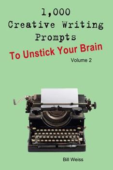 Paperback 1,000 Creative Writing Prompts to Unstick Your Brain - Volume 2: 1,000 Creative Writing Prompts to End Writer Book