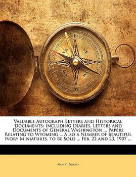 Paperback Valuable Autograph Letters and Historical Documents: Including Diaries, Letters and Documents of General Washington ... Papers Relating to Wyoming ... Book