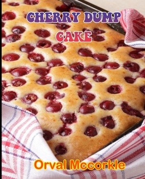 Paperback Cherry Dump Cake: 150 recipe Delicious and Easy The Ultimate Practical Guide Easy bakes Recipes From Around The World cherry dump cake c Book