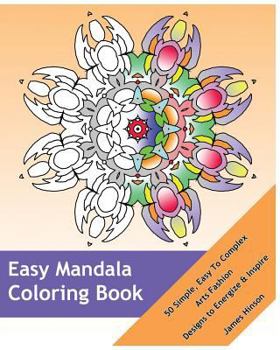Paperback Easy Mandala Coloring Book: 50 Simple, Easy To Complex, Arts Fashion, Designs to Energize and Inspire Book