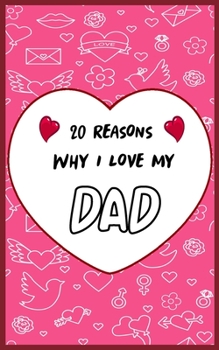 20 Reasons Why I Love My DAD: Fill in 20 reasons why you love your DAD to give as a personalized gift: for Birthdays -family day- & Valentine's day, Wedding.