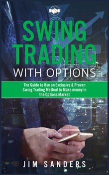 Paperback Swing Trading With Options: The Guide to Use an Exclusive & Proven Swing Trading Method to Make money in the Options Market Book