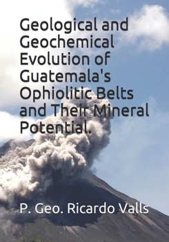 Paperback Geological and Geochemical Evolution of Guatemala's Ophiolitic Belts and Their Mineral Potential. Book