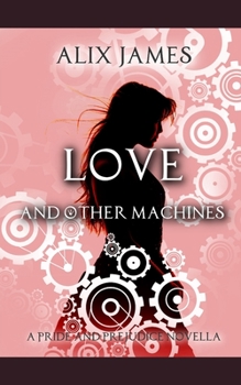 Love and Other Machines: A Pride and Prejudice Regency Novella - Book #1 of the Short and Sassy Series