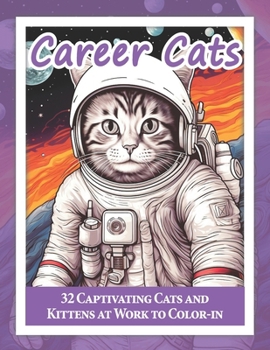 Career Cats: 32 Captivating Cats and Kittens at Work to Color-in (Coloring in)