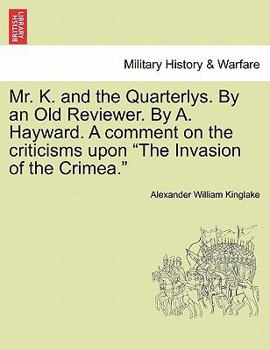 Mr. K. and the Quarterlys. By an Old Reviewer. By A. Hayward. A comment on the criticisms upon "The Invasion of the Crimea."
