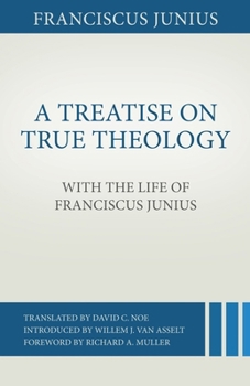 Hardcover A Treatise on True Theology with the Life of Franciscus Junius Book