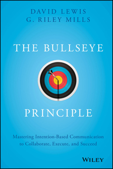 Hardcover The Bullseye Principle: Mastering Intention-Based Communication to Collaborate, Execute, and Succeed Book