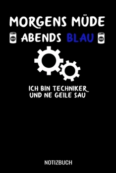 Morgens müde abends blau ich bin Techniker und ne geile Sau: A5 Notizbuch Blank / Blanko / Leer 120 Seiten mit Seitenzahl für Techniker. (German Edition)