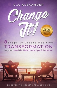 Paperback Change It: 8 Steps to Create Positive Transformation in Your Health, Relationships and Income Book