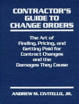 Hardcover Contractor's Guide to Change Orders: The Art of Finding, Pricing, and Getting Paid for Contract Changes and the Damages They Cause Book