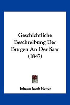 Paperback Geschichtliche Beschreibung Der Burgen An Der Saar (1847) [German] Book