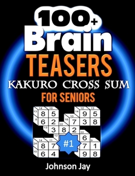 Paperback 100+ Brain Teasers KAKURO CROSS SUMS for Seniors: A Special 3D Kakuro Large Print - A Unique Kakuro Puzzle Book for Adults Total Brain Workout Exercis [Large Print] Book