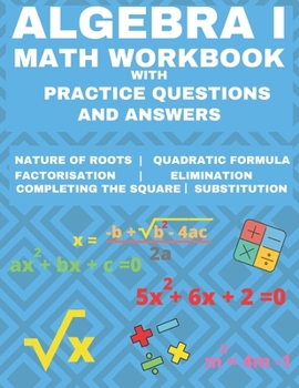 Paperback Algebra 1 Math Workbook with Practice Questions and Answers: Quadratic Equations, System of Equation, grades 6 - 9, Cross multiplication, formulas, Na Book