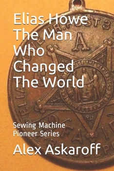 Paperback Elias Howe: The Man Who Changed The World Book