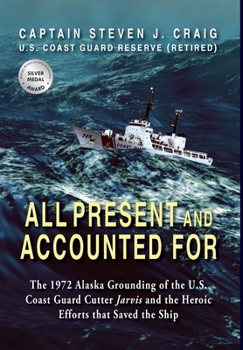 Hardcover All Present and Accounted For: The 1972 Alaska Grounding of the U.S. Coast Guard Cutter Jarvis and the Heroic Efforts that Saved the Ship Book