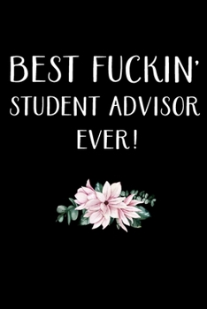 Paperback Best Fuckin' Student Advisor Ever!: Advisor Gifts - Blank Lined Notebook Journal - (6 x 9 Inches) - 120 Pages Book