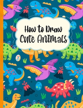 Paperback How To Draw Cute Animals: A Fun and Simple Step-by-Step Drawing and Activity Book for Kids to Learn to Draw Book