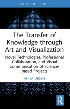 Paperback The Transfer of Knowledge through Art and Visualization: Novel Technologies, Professional Collaboration, and Visual Communication of Science-based Pro Book