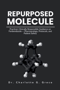 Paperback Repurposed Molecule: Practical, Clinically Responsible Guidance on Fenbendazole - Pharmacology, Protocols, and Patient Safety Book