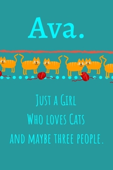 Ava. Just A Girl Who Loves Cats And Maybe Three People: Funny Unique Personalized Writing Journal/Notebook/Diary for Women, Girls, Teens. Beatiful ... (Composition Notebook 110 Lined Pages, 6 x 9)