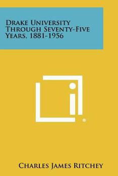 Paperback Drake University Through Seventy-Five Years, 1881-1956 Book