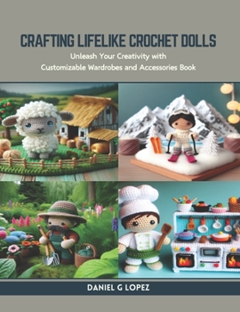 Crafting Lifelike Crochet Dolls: Unleash Your Creativity with Customizable Wardrobes and Accessories Book