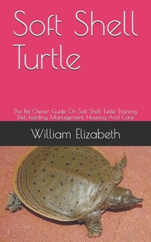 Paperback Soft Shell Turtle: The Pet Owner Guide On Soft Shell Turtle Training, Diet, Feeding, Management, Housing And Care Book