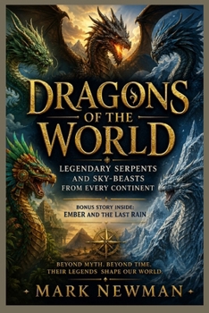 Dragons of the World: Legendary Serpents and Sky-Beasts from Every Continent