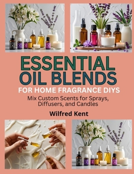 Paperback Essential Oil Blends for Home Fragrance Diys: Mix Custom Scents for Sprays, Diffusers, and Candles Book