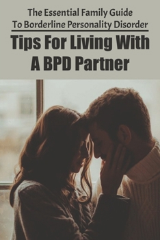 Paperback The Essential Family Guide To Borderline Personality Disorder: Tips For Living With A BPD Partner: What Are The Characteristics Of Bpd Book