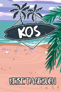 Reisetagebuch Kos: Reisejournal für den Insel Urlaub - inkl. Packliste | Erinnerungsbuch für Sehenswürdigkeiten & Ausflüge | Notizbuch als Geschenk, Abschiedsgeschenk (German Edition)