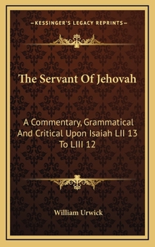 Hardcover The Servant Of Jehovah: A Commentary, Grammatical And Critical Upon Isaiah LII 13 To LIII 12 Book