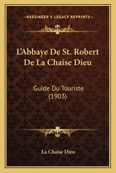 Paperback L'Abbaye De St. Robert De La Chaise Dieu: Guide Du Touriste (1903) [French] Book