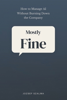 Paperback Mostly Fine: How to Manage AI Without Burning Down the Company Book
