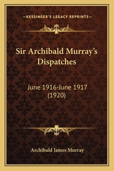 Paperback Sir Archibald Murray's Dispatches: June 1916-June 1917 (1920) Book