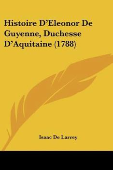 Paperback Histoire D'Eleonor De Guyenne, Duchesse D'Aquitaine (1788) [French] Book