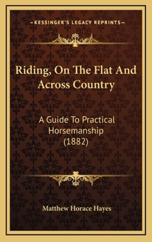 Hardcover Riding, on the Flat and Across Country: A Guide to Practical Horsemanship (1882) Book