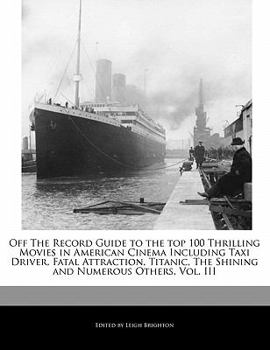 Paperback Off the Record Guide to the Top 100 Thrilling Movies in American Cinema Including Taxi Driver, Fatal Attraction, Titanic, the Shining and Numerous Oth Book