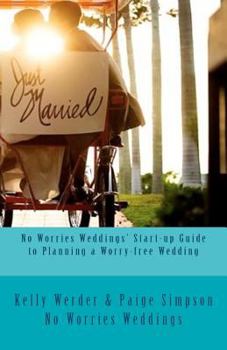 No Worries Weddings’ Start-up Guide to Planning a Worry-free Wedding: Everything you need to know to start your wedding planning off right and avoid ... special resources for Southwest Florida}