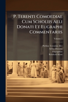 Paperback P. Terenti Comoediae Cum Scholiis Aeli Donati Et Eugraphi Commentariis; Volume 1 Book
