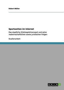 Paperback Sportwetten im Internet: Das staatliche Glücksspielmonopol und seine realwirtschaftlichen sowie juristischen Folgen [German] Book